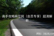 高手攻略麻豆网（会员专享）超清解析