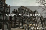 极限挑战！V6.2探花福利放送