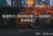 极速模式51网在线观看——深度解析爽快体验