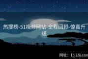 热搜榜-51视频网站-全程回顾-惊喜升级
