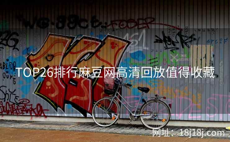 TOP26排行麻豆网高清回放值得收藏