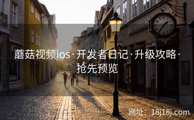 蘑菇视频ios·开发者日记·升级攻略·抢先预览