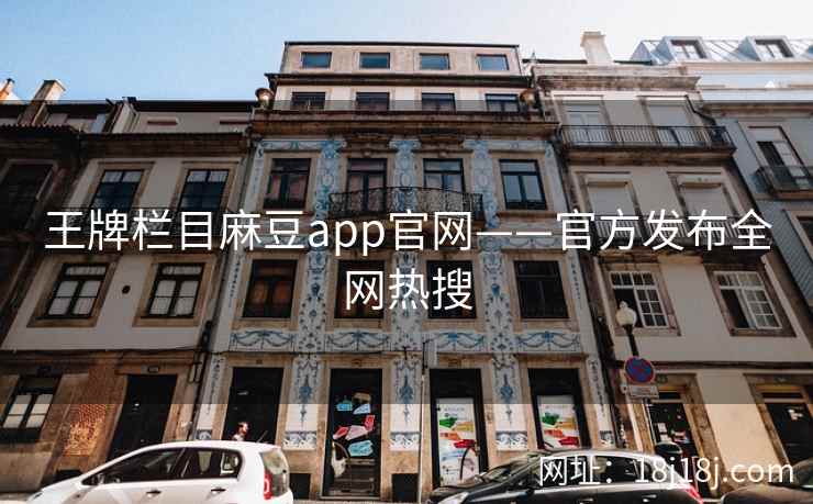 王牌栏目麻豆app官网——官方发布全网热搜