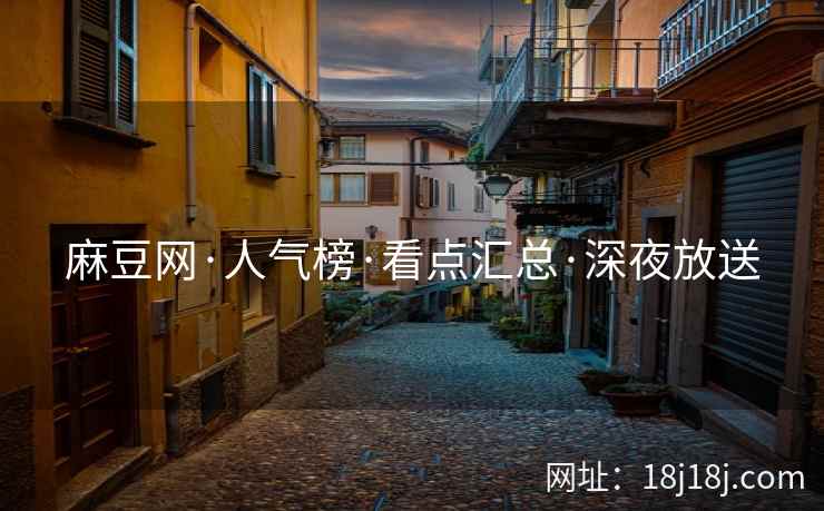 麻豆网·人气榜·看点汇总·深夜放送