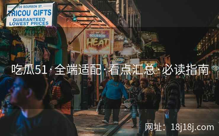 吃瓜51·全端适配·看点汇总·必读指南
