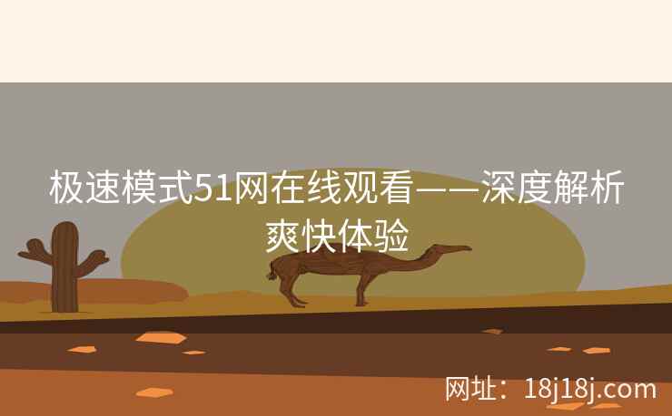 极速模式51网在线观看——深度解析爽快体验
