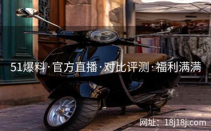 51爆料·官方直播·对比评测·福利满满