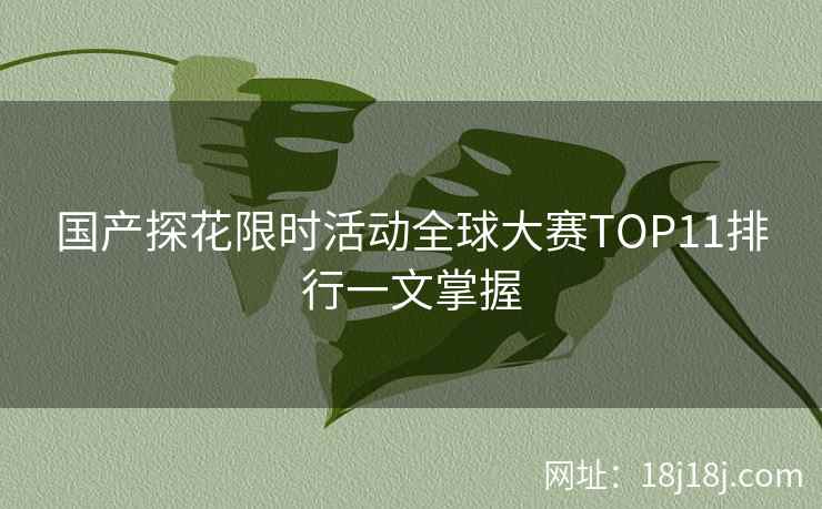 国产探花限时活动全球大赛TOP11排行一文掌握