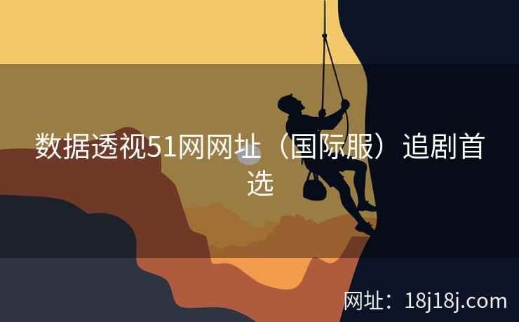 数据透视51网网址(国际服)追剧首选 数据透视51网网址(国际服)追剧首选