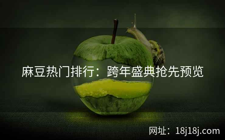 麻豆热门排行：跨年盛典抢先预览