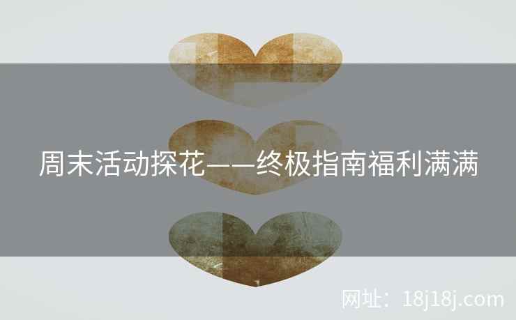 周末活动探花——终极指南福利满满 周末活动探花——终极指南福利满满