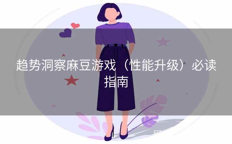 趋势洞察麻豆游戏（性能升级）必读指南