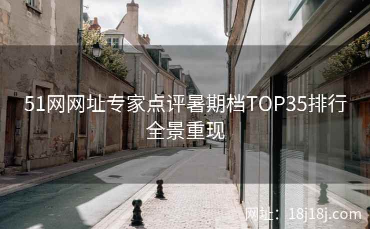 51网网址专家点评暑期档TOP35排行全景重现
