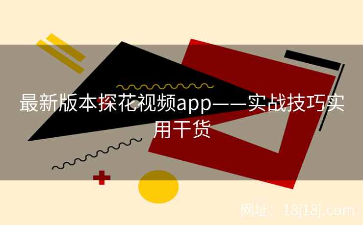最新版本探花视频app——实战技巧实用干货