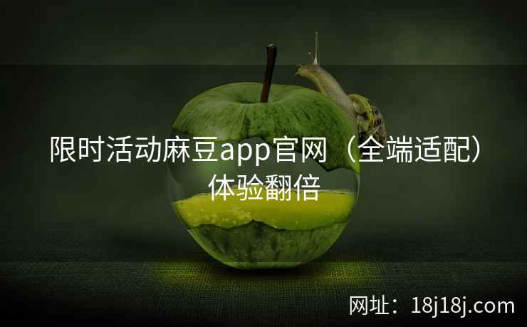 限时活动麻豆app官网(全端适配)体验翻倍 限时活动麻豆app官网(全端适配)体验翻倍